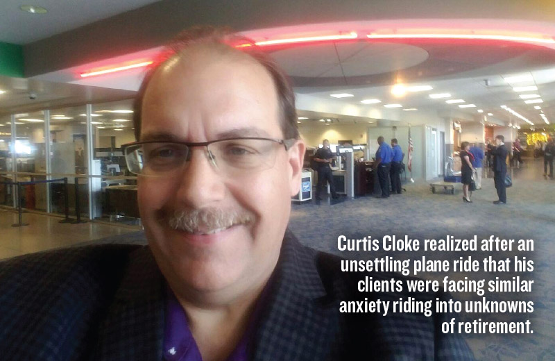 Curtis Cloke realized after an unsettling plane ride that his clients were facing similar anxiety riding into unknowns of retirement.